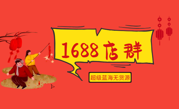 如何在1688超级蓝海无货源店群全套项目