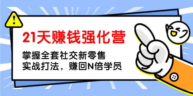 21天赚钱强化营：掌握全套社交新零售实战打法17节课程