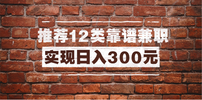 全方位推荐12类靠谱副业兼职，新手也能实现日入300元