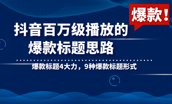 抖音百万级播放的爆款标题思路，爆款标题4大力，9种爆款标题形式