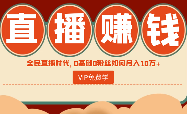 直播赚钱全攻略：0基础0粉丝如何月入10万+