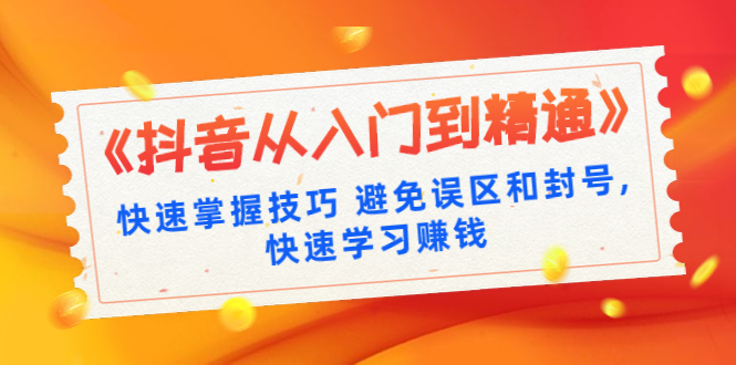 《抖音从入门到精通》避免误区和封号快速学习赚钱（10节课）