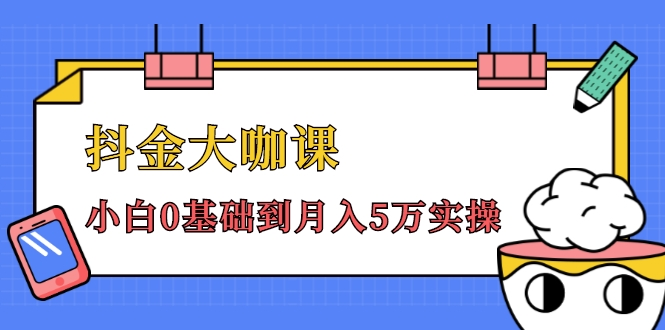 抖金大咖课：少奇全年52节抖音变现魔法视频课，小白0基础到月入5万实操