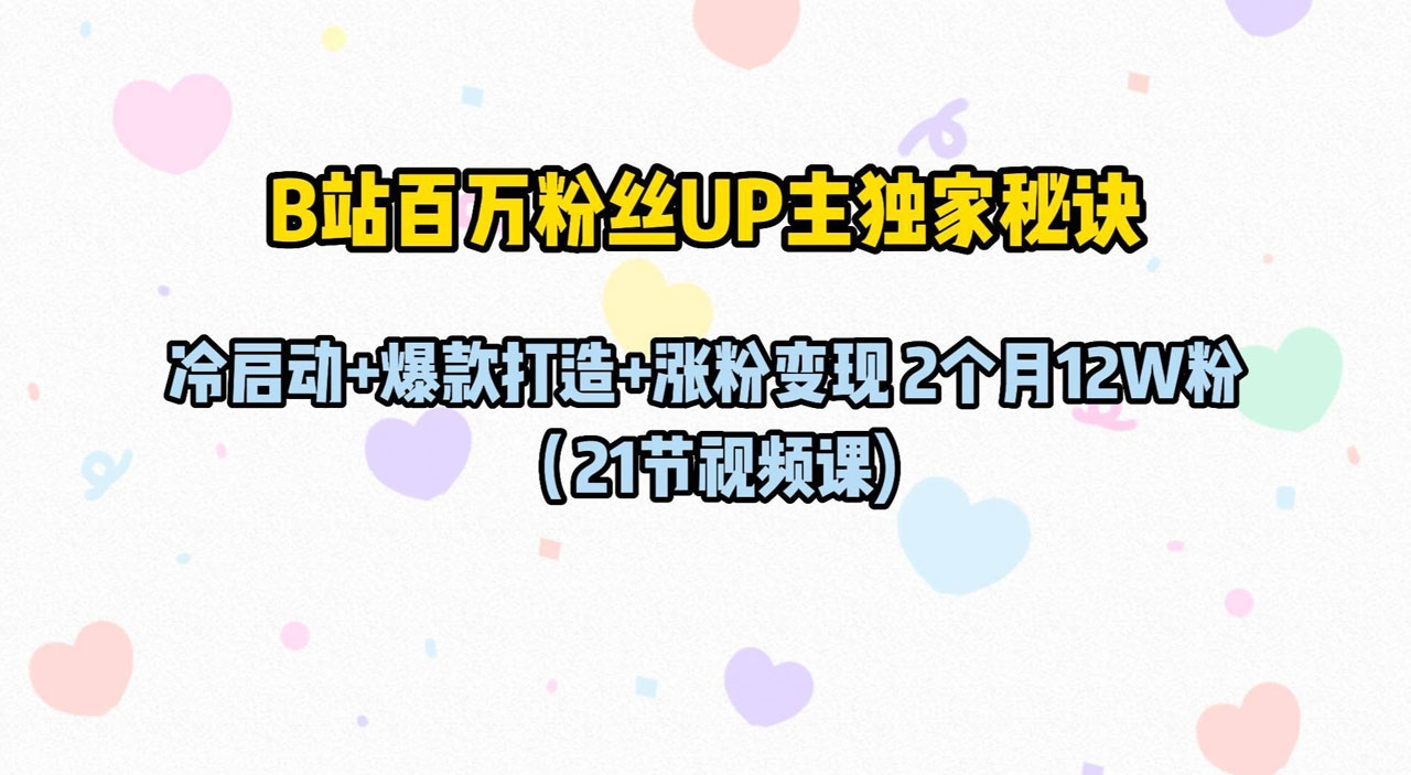 UP实用涨粉视频课程主独家秘诀 含冷启动+爆款打造+涨粉变现2个月12W粉
