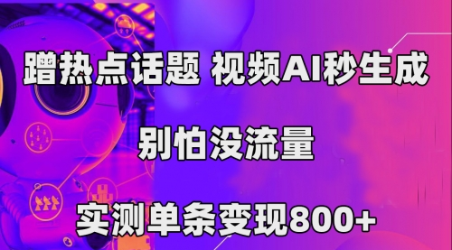 视频AI秒生成别怕没流量，实测单条变现800+